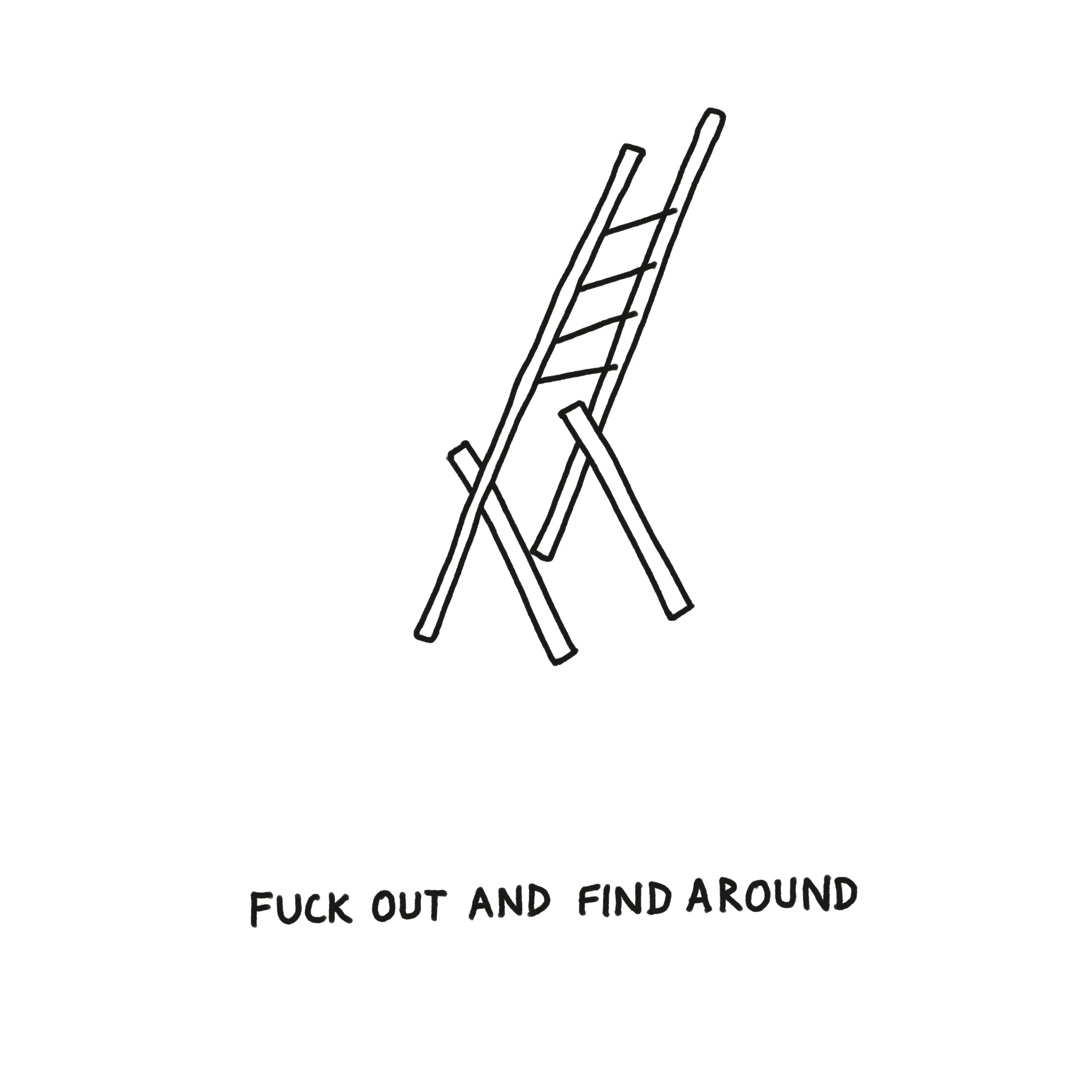 fuck out and find around